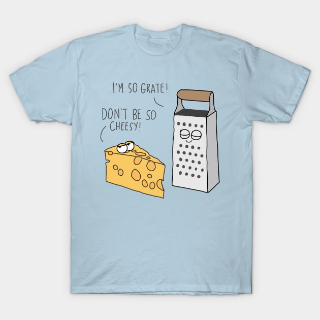 Being grate and cheesy T-Shirt by tepudesigns